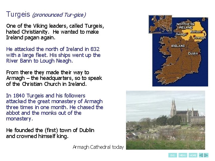 Turgeis (pronounced Tur-gice) One of the Viking leaders, called Turgeis, hated Christianity. He wanted
