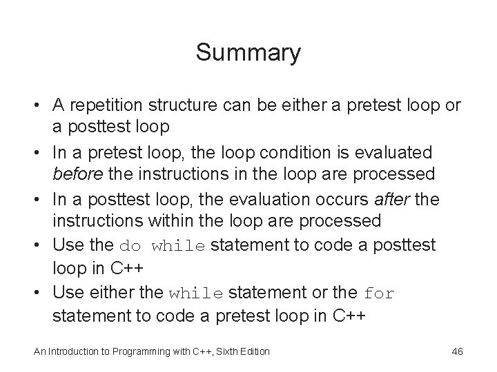 Summary • A repetition structure can be either a pretest loop or a posttest