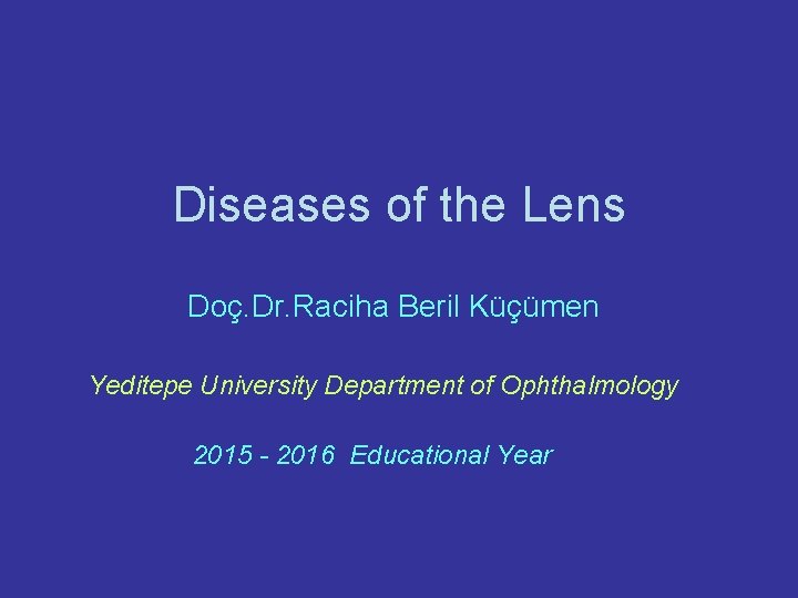 Diseases of the Lens Doç. Dr. Raciha Beril Küçümen Yeditepe University Department of Ophthalmology