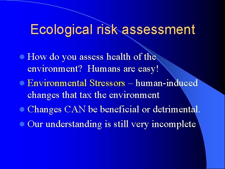 Ecological risk assessment l How do you assess health of the environment? Humans are