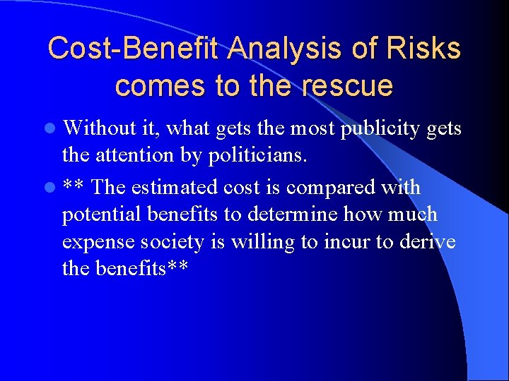 Cost-Benefit Analysis of Risks comes to the rescue l Without it, what gets the