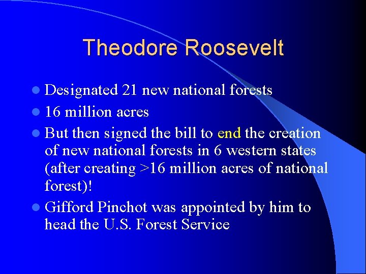Theodore Roosevelt l Designated 21 new national forests l 16 million acres l But