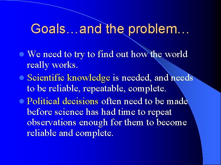 Goals…and the problem… l We need to try to find out how the world