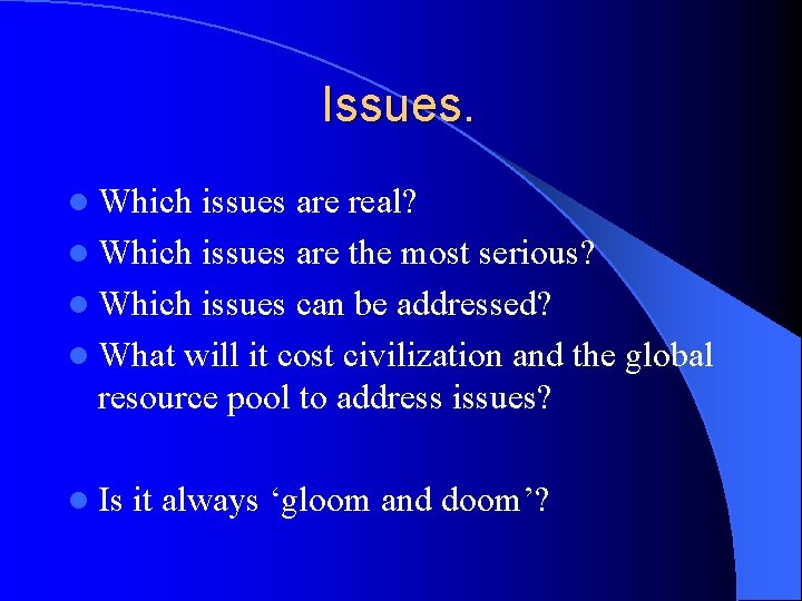 Issues. l Which issues are real? l Which issues are the most serious? l