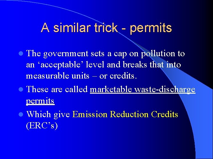 A similar trick - permits l The government sets a cap on pollution to
