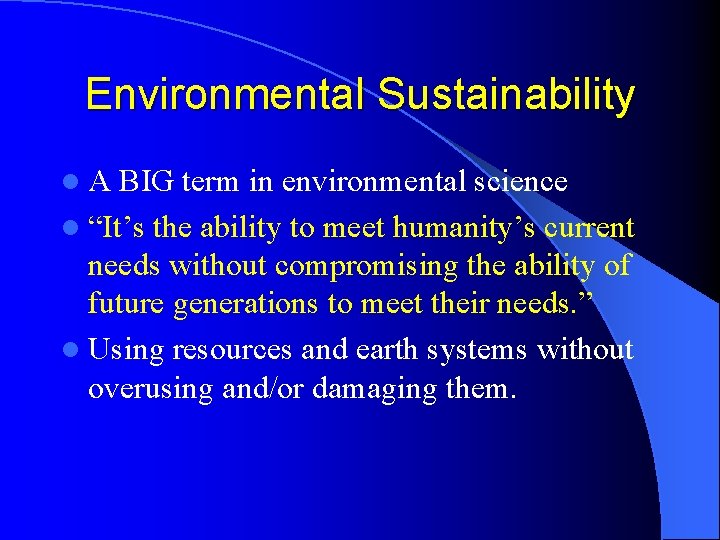 Environmental Sustainability l A BIG term in environmental science l “It’s the ability to