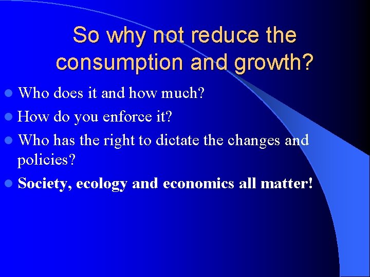 So why not reduce the consumption and growth? l Who does it and how