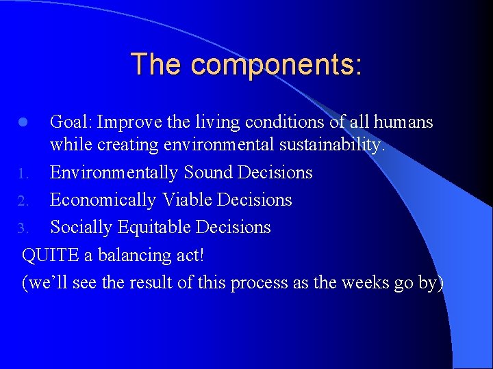 The components: Goal: Improve the living conditions of all humans while creating environmental sustainability.