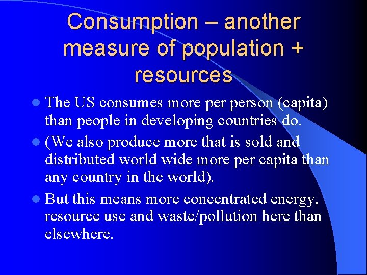 Consumption – another measure of population + resources l The US consumes more person