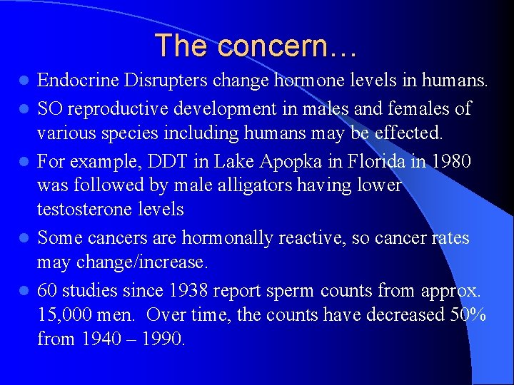The concern… l l l Endocrine Disrupters change hormone levels in humans. SO reproductive