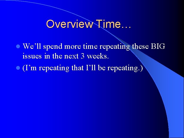 Overview Time… l We’ll spend more time repeating these BIG issues in the next