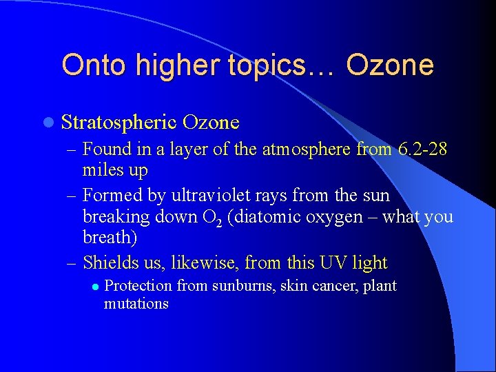Onto higher topics… Ozone l Stratospheric Ozone – Found in a layer of the