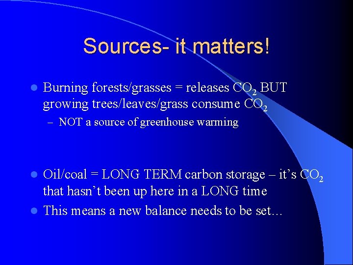 Sources- it matters! l Burning forests/grasses = releases CO 2 BUT growing trees/leaves/grass consume