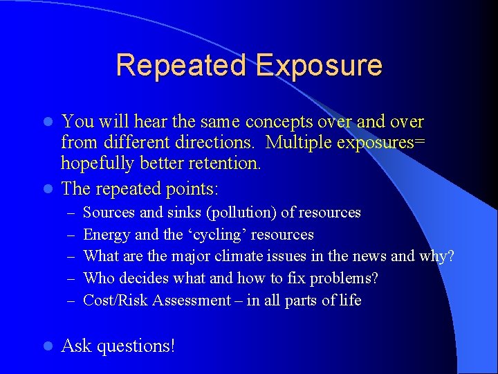 Repeated Exposure You will hear the same concepts over and over from different directions.