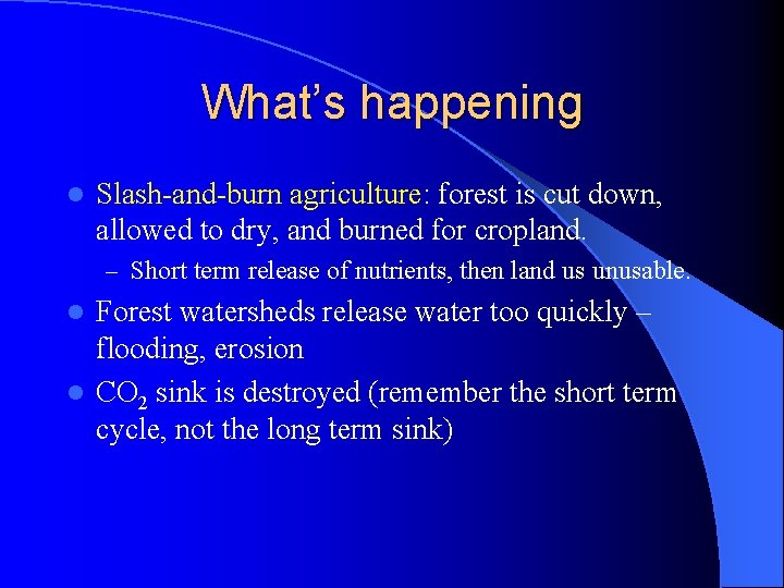 What’s happening l Slash-and-burn agriculture: forest is cut down, allowed to dry, and burned