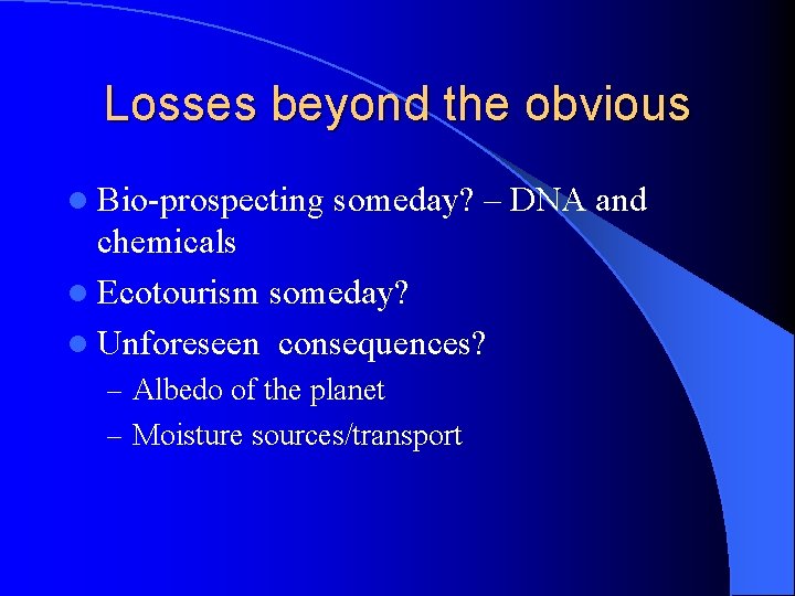 Losses beyond the obvious l Bio-prospecting someday? – DNA and chemicals l Ecotourism someday?
