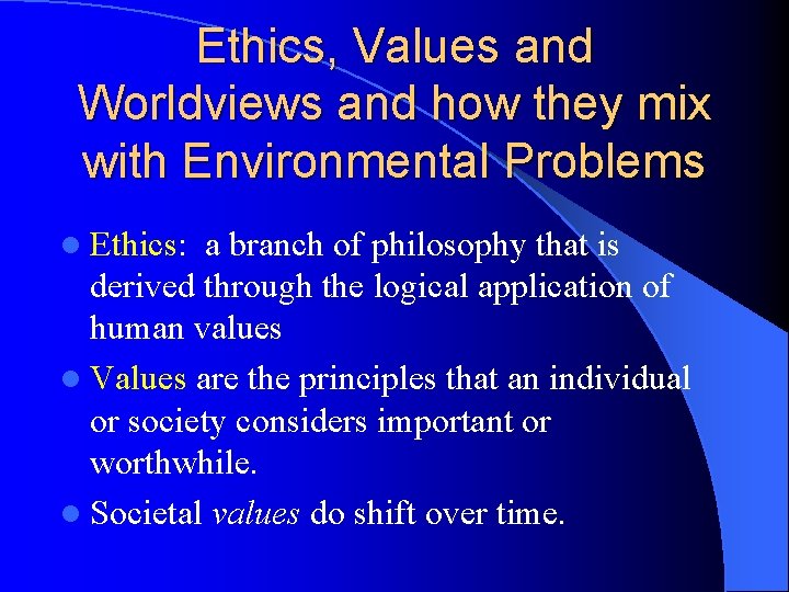 Ethics, Values and Worldviews and how they mix with Environmental Problems l Ethics: a