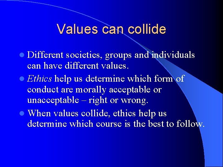 Values can collide l Different societies, groups and individuals can have different values. l