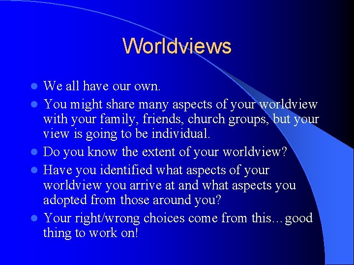 Worldviews l l l We all have our own. You might share many aspects