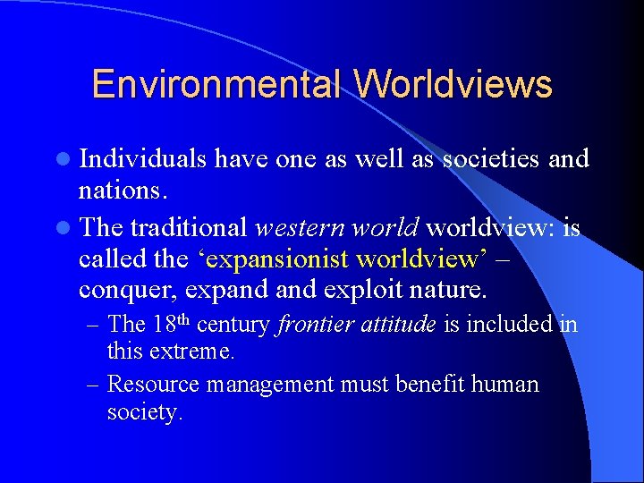 Environmental Worldviews l Individuals have one as well as societies and nations. l The