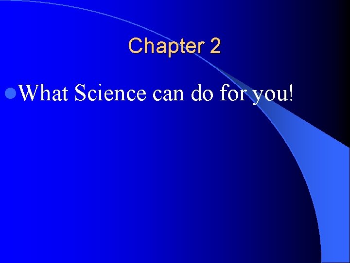 Chapter 2 l. What Science can do for you! 