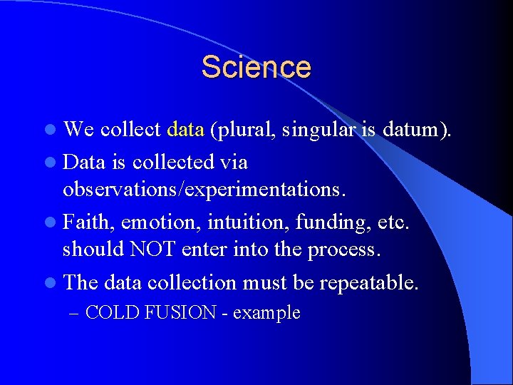 Science l We collect data (plural, singular is datum). l Data is collected via