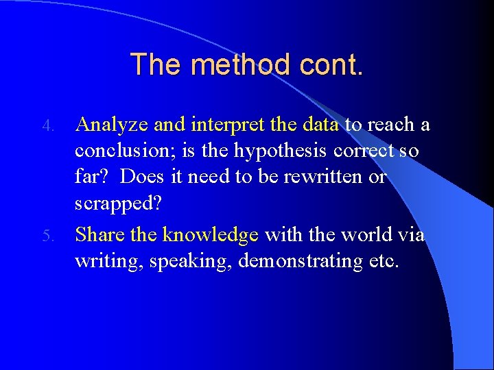 The method cont. Analyze and interpret the data to reach a conclusion; is the