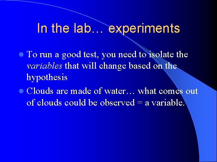 In the lab… experiments l To run a good test, you need to isolate