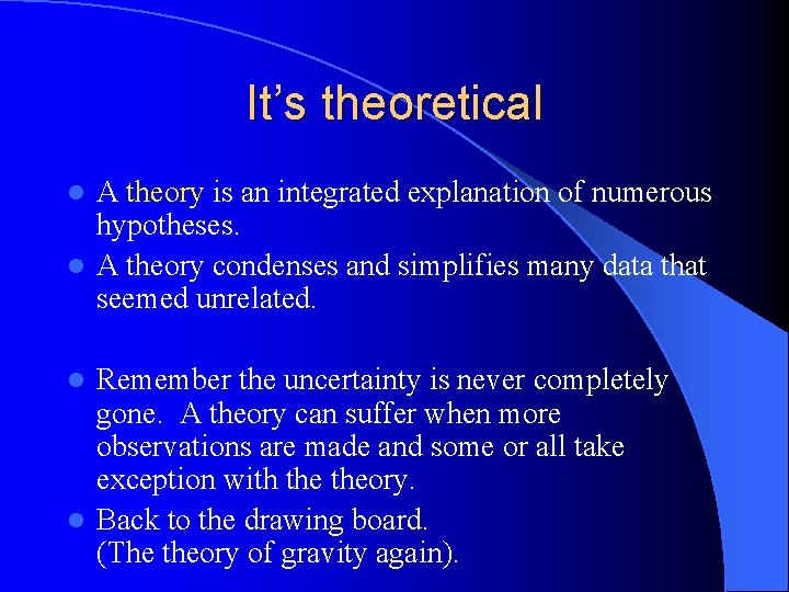 It’s theoretical A theory is an integrated explanation of numerous hypotheses. l A theory