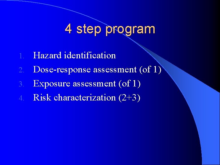 4 step program Hazard identification 2. Dose-response assessment (of 1) 3. Exposure assessment (of