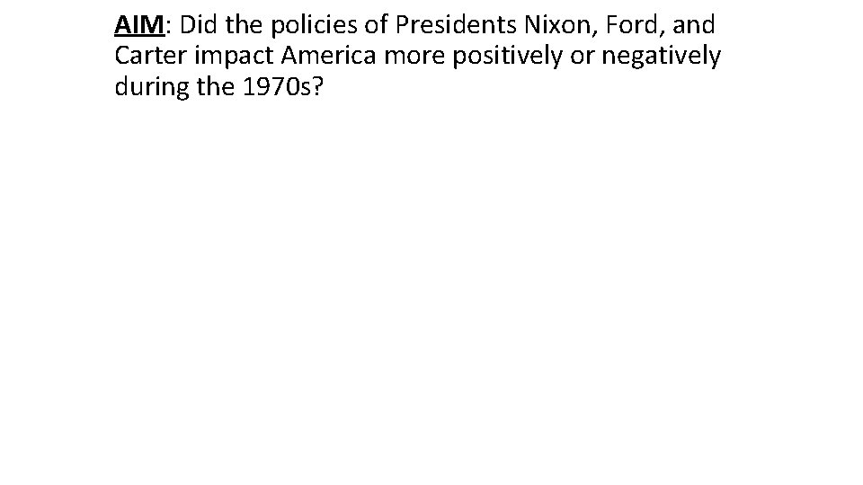 AIM: Did the policies of Presidents Nixon, Ford, and Carter impact America more positively