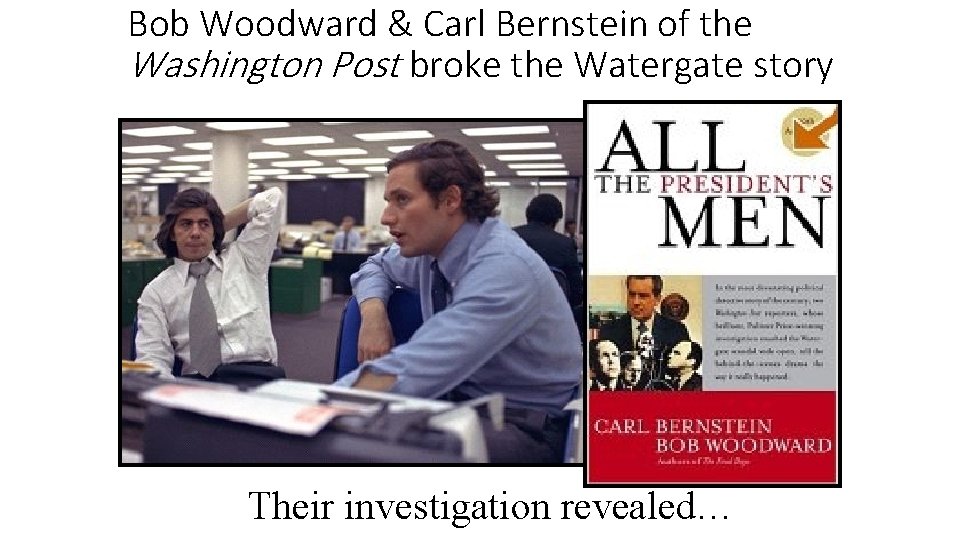 Bob Woodward & Carl Bernstein of the Washington Post broke the Watergate story Their