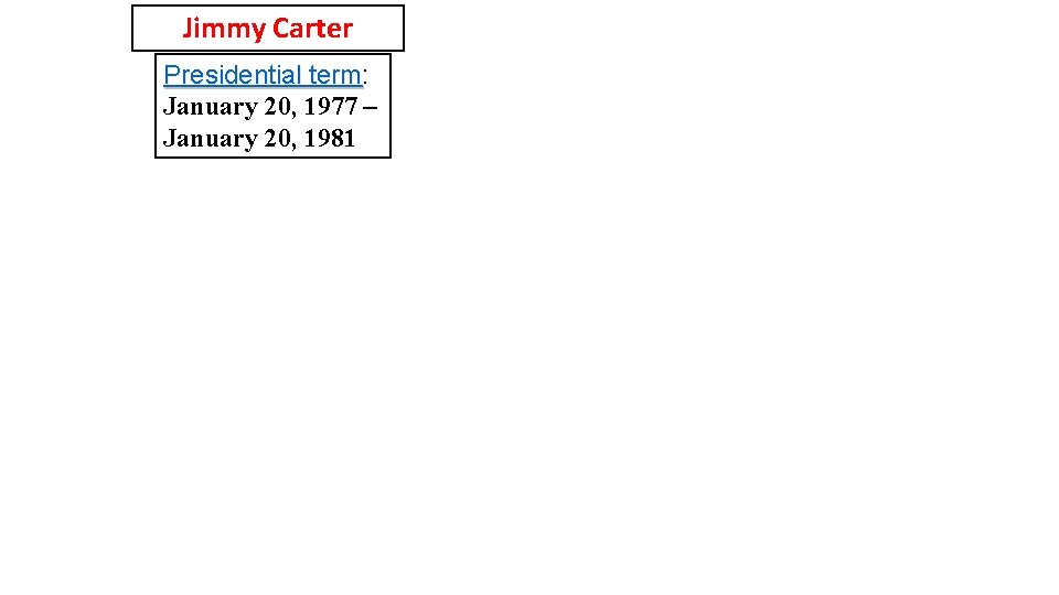 Jimmy Carter Presidential term: January 20, 1977 – January 20, 1981 