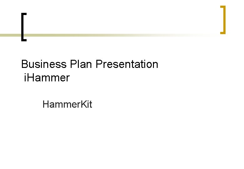 Business Plan Presentation i. Hammer. Kit 
