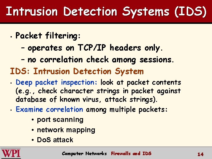 Intrusion Detection Systems (IDS) Packet filtering: – operates on TCP/IP headers only. – no