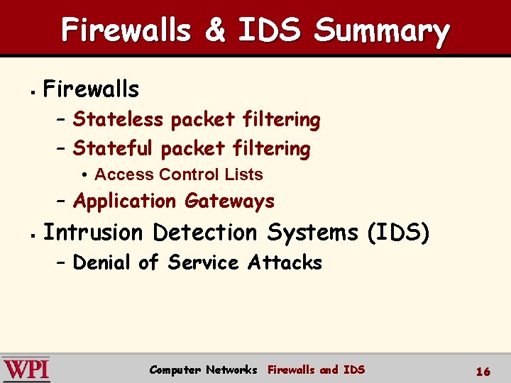 Firewalls & IDS Summary § Firewalls – Stateless packet filtering – Stateful packet filtering