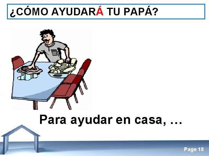 ¿CÓMO AYUDARÁ TU PAPÁ? Para ayudar en casa, … Free Powerpoint Templates Page 18