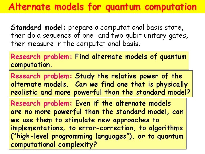 Alternate models for quantum computation Standard model: prepare a computational basis state, then do