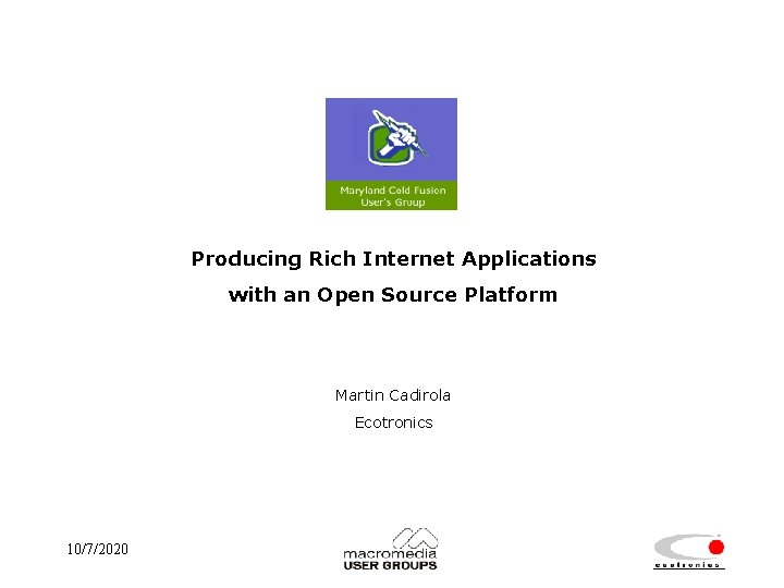  Producing Rich Internet Applications with an Open Source Platform Martin Cadirola Ecotronics 10/7/2020
