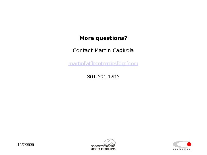 More questions? Contact Martin Cadirola martin[at]ecotronics[dot]com 301. 591. 1706 10/7/2020 13 