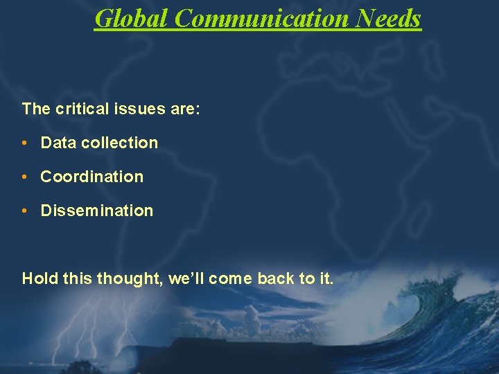 Global Communication Needs The critical issues are: • Data collection • Coordination • Dissemination