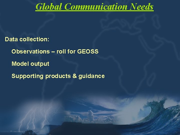 Global Communication Needs Data collection: Observations – roll for GEOSS Model output Supporting products