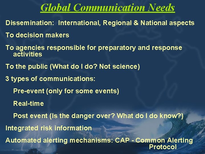 Global Communication Needs Dissemination: International, Regional & National aspects To decision makers To agencies