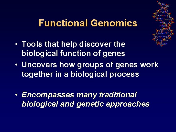 Functional Genomics • Tools that help discover the biological function of genes • Uncovers