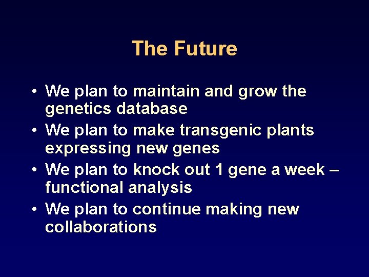 The Future • We plan to maintain and grow the genetics database • We