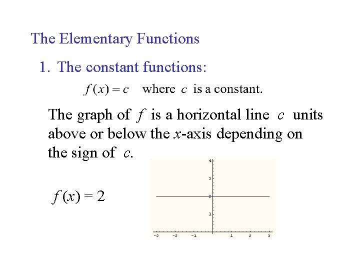 The Elementary Functions 1. The constant functions: The graph of f is a horizontal