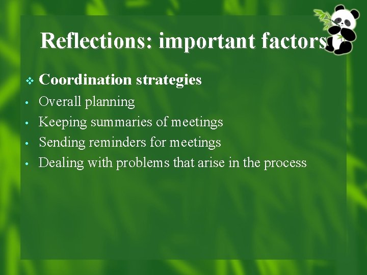 Reflections: important factors v • • Coordination strategies Overall planning Keeping summaries of meetings