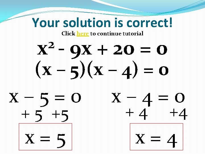 Your solution is correct! 2 x - 9 x + 20 = 0 Click