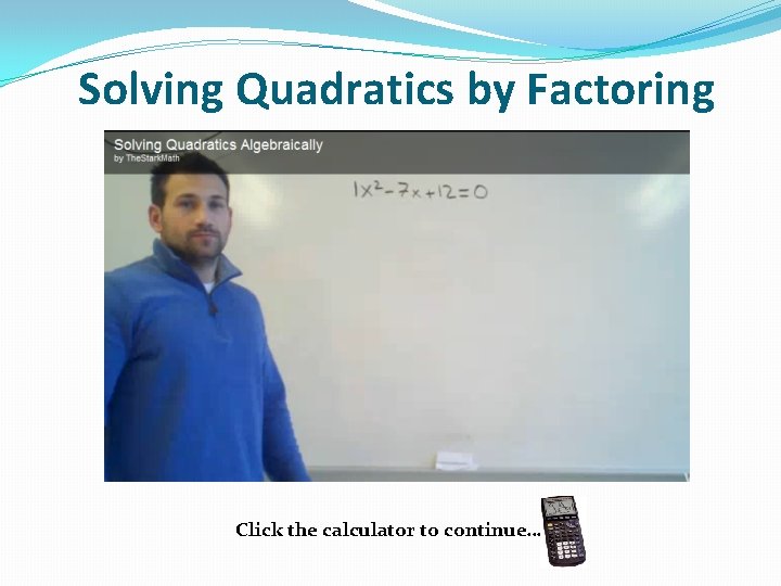 Solving Quadratics by Factoring Click the calculator to continue… 