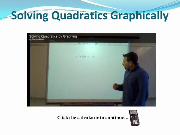 Solving Quadratics Graphically Click the calculator to continue… 
